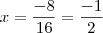 x=\frac{-8}{16}=\frac{-1}{2} x=\frac{-8}{16}=\frac{-1}{2}