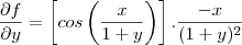 \frac{\partial f}{\partial y} = \left[cos\left(\frac{x}{1+y}\right)\right] . \frac{-x}{(1+y)^2}