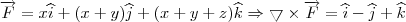 \overrightarrow{F} = x \widehat{i} + (x+y) \widehat{j}+ (x+y+z)\widehat{k} \Rightarrow \bigtriangledown \times \overrightarrow{F}=\widehat{i}-\widehat{j}+\widehat{k} \overrightarrow{F} = x \widehat{i} + (x+y) \widehat{j}+ (x+y+z)\widehat{k} \Rightarrow \bigtriangledown \times \overrightarrow{F}=\widehat{i}-\widehat{j}+\widehat{k}