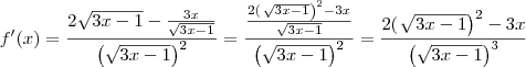 f^\prime(x) = \frac{2\sqrt{3x-1} - \frac{3x}{\sqrt{3x-1}}}{\left(\sqrt{3x-1}\right)^2} = \frac{\frac{2(\left\sqrt{3x-1}\right)^2 -3x}{\sqrt{3x-1}}}{\left(\sqrt{3x-1}\right)^2} = \frac{2(\left\sqrt{3x-1}\right)^2 -3x}{\left(\sqrt{3x-1}\right)^3}