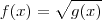 f(x)=\sqrt{g(x)} f(x)=\sqrt{g(x)}