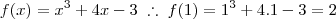 f(x) = x^3 + 4x - 3 \;\therefore\; f(1) = 1^3 + 4.1 - 3 = 2 f(x) = x^3 + 4x - 3 \;\therefore\; f(1) = 1^3 + 4.1 - 3 = 2