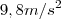 9,8 m/s^2 9,8 m/s^2