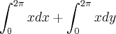 \int_{0}^{2\pi} xdx + \int_{0}^{2\pi}xdy \int_{0}^{2\pi} xdx + \int_{0}^{2\pi}xdy