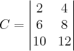 C = \begin{vmatrix}
   2 & 4  \\ 
   6 & 8 \\
   10 & 12 
\end{vmatrix}

