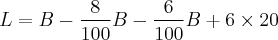 L = B - \frac{8}{100}B  - \frac{6}{100}B + 6 \times 20