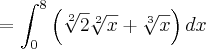 = \int_{0}^{8}\left( \sqrt[2]{2}\sqrt[2]{x}+\sqrt[3]{x} \right)dx