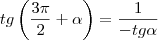 tg\left(\frac{3\pi}{2}+\alpha\right)&=&\frac{1}{-tg\alpha}