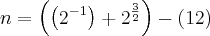 n = \left(\left({2}^{-1}} \right) + {2}^{\frac{3}{2}} \right)-\left(12 \right)