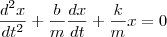 \frac{d^2x}{dt^2}+\frac{b}{m}\frac{dx}{dt}+\frac{k}{m}x=0 \frac{d^2x}{dt^2}+\frac{b}{m}\frac{dx}{dt}+\frac{k}{m}x=0