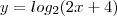 y = log_2 (2x + 4)