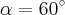 \alpha = 60^\circ \alpha = 60^\circ