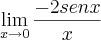 \lim_{x\rightarrow0}{\frac{-2senx}{x}} \lim_{x\rightarrow0}{\frac{-2senx}{x}}