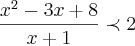 \frac{{x}^{2}-3x+8}{x+1}\prec 2 \frac{{x}^{2}-3x+8}{x+1}\prec 2