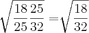 \sqrt[]{\frac{18}{25}\frac{25}{32}}=\sqrt[]{\frac{18}{32}}