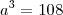 a^3 = 108