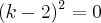 (k - 2)^2 = 0