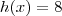 h(x) = 8 h(x) = 8
