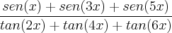 \frac{sen (x)+sen(3x)+sen(5x)}{tan(2x)+tan(4x)+tan(6x)}