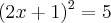 ({2x+1})^{2}=5
