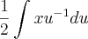 \frac{1}{2}\int x{u}^{-1}du \frac{1}{2}\int x{u}^{-1}du