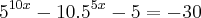{5}^{10x} - 10.{5}^{5x}-5 = -30 {5}^{10x} - 10.{5}^{5x}-5 = -30