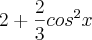 2+\frac{2}{3}{cos}^{2}x 2+\frac{2}{3}{cos}^{2}x