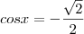 cosx = - \frac{\sqrt{2}}{2} cosx = - \frac{\sqrt{2}}{2}