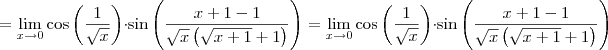 =\lim_{x \to 0}\cos \left (\frac{1}{\sqrt{x}}  \right )\cdot \sin \left ( \frac{x+1-1}{\sqrt{x}\left (\sqrt{x+1}+1  \right )}\right )=\lim_{x \to 0}\cos \left (\frac{1}{\sqrt{x}}  \right )\cdot \sin \left ( \frac{x+1-1}{\sqrt{x}\left (\sqrt{x+1}+1  \right )}\right )