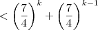 <{\left( \frac{7}{4}\right)}^{k}+{\left( \frac{7}{4}\right)}^{k-1} <{\left( \frac{7}{4}\right)}^{k}+{\left( \frac{7}{4}\right)}^{k-1}
