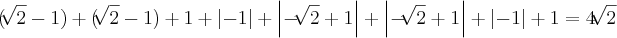 (\sqrt[]{2}-1)+(\sqrt[]{2}-1)+1+ \left|-1 \right|+\left|-\sqrt[]{2}+1 \right|+\left|-\sqrt[]{2} +1\right|+\left|-1 \right|+1=4  \sqrt[]{2}