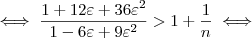 \iff \frac{1 +12 \varepsilon + 36 \varepsilon^2}{1 -6 \varepsilon +9 \varepsilon^2} > 1 + \frac{1}{n} \iff
