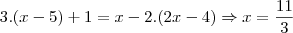 3.(x-5)+1=x-2.(2x-4) \Rightarrow x = \frac{11}{3} 3.(x-5)+1=x-2.(2x-4) \Rightarrow x = \frac{11}{3}