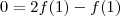 0=2f(1)-f(1)
