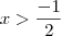 x>\frac{-1}{2} x>\frac{-1}{2}