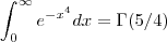 \int_{0}^{\infty} e^{-x^4}dx = \Gamma(5/4) \int_{0}^{\infty} e^{-x^4}dx = \Gamma(5/4)