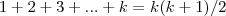 1 + 2 + 3 + ... + k = k(k+1)/2 1 + 2 + 3 + ... + k = k(k+1)/2