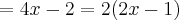 = 4x -2 = 2(2x - 1)