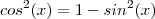 cos^2(x) = 1 - sin^2(x) cos^2(x) = 1 - sin^2(x)