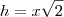 h=x\sqrt{2}