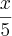 \frac{x}{5}