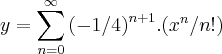 y=\sum_{n=0}^{\infty}{(-1/4)}^{n+1}.({x}^{n}/n!)