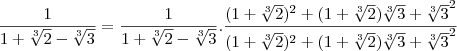 \frac{1}{1+\sqrt[3]{2}-\sqrt[3]{3}} = \frac{1}{1+\sqrt[3]{2}-\sqrt[3]{3}}.\frac{(1+\sqrt[3]{2})^2 + (1+\sqrt[3]{2})\sqrt[3]{3} + \sqrt[3]{3}^2}{(1+\sqrt[3]{2})^2 + (1+\sqrt[3]{2})\sqrt[3]{3} + \sqrt[3]{3}^2\right}