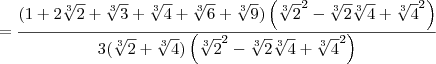 = \frac{(1+2\sqrt[3]{2}+ \sqrt[3]{3} + \sqrt[3]{4} + \sqrt[3]{6}+\sqrt[3]{9})\left(\sqrt[3]{2}^2 - \sqrt[3]{2}\sqrt[3]{4} + \sqrt[3]{4}^2\right)}{3(\sqrt[3]{2} + \sqrt[3]{4})\left(\sqrt[3]{2}^2 - \sqrt[3]{2}\sqrt[3]{4} + \sqrt[3]{4}^2\right)}