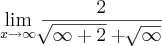 \lim_{x\rightarrow\infty}\frac{2}{\sqrt[]{\infty+2}+\sqrt[]{\infty}}