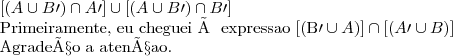 [(A \cup B\prime) \cap A\prime] \cup [(A \cup B\prime) \cap B\prime]

Primeiramente, eu cheguei &agrave; expressao [(B\prime \cup A)] \cap [(A\prime \cup B)]

Agrade&ccedil;o a aten&ccedil;ao.