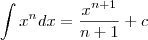 \int x^ndx = \frac{x^{n+1}}{n+1} +c