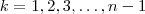 k=1,2,3 , \hdots , n-1