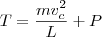 T = \frac{mv_c^2}{L} + P