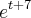 {e}^{t+7}